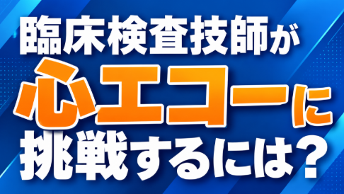 臨床検査技師が心エコーに挑戦するには？