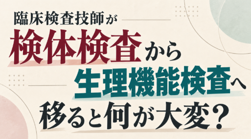 検体検査から生理機能検査へ移ると何が大変？